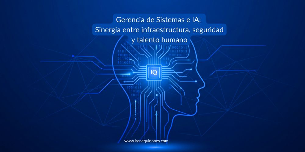 Gerencia de Sistemas e IA Sinergia entre infraestructura, seguridad y talento humano irene quiñones gerencia de sistemas